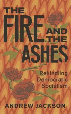 Das Feuer und die Asche: Die Wiederbelebung des demokratischen Sozialismus - The Fire and the Ashes: Rekindling Democratic Socialism