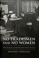 Keine Handwerker und keine Frauen - Die Ursprünge des britischen öffentlichen Dienstes - No Tradesmen and No Women - The Origins of the British Civil Service