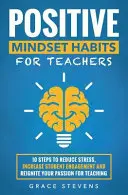 Positive Denkgewohnheiten für Lehrkräfte: 10 Schritte, um Stress zu reduzieren, das Engagement der Schüler zu erhöhen und Ihre Leidenschaft für das Unterrichten neu zu entfachen - Positive Mindset Habits for Teachers: 10 Steps to Reduce Stress, Increase Student Engagement and Reignite Your Passion for Teaching