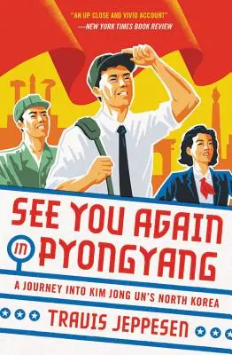 Wir sehen uns wieder in Pjöngjang: Eine Reise in Kim Jong Un's Nordkorea - See You Again in Pyongyang: A Journey Into Kim Jong Un's North Korea