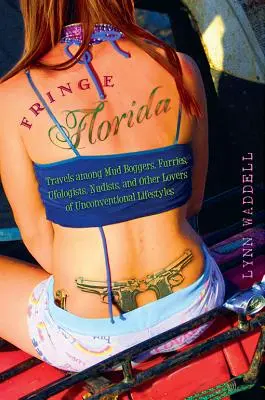 Fringe Florida: Reisen unter Schlammspringern, Furries, Ufologen, Nudisten und anderen Liebhabern unkonventioneller Lebensstile - Fringe Florida: Travels Among Mud Boggers, Furries, Ufologists, Nudists, and Other Lovers of Unconventional Lifestyles