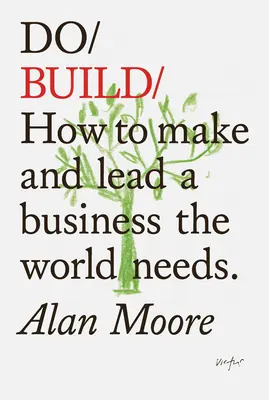 Do Build: Wie man ein Unternehmen gründet und führt, das die Welt braucht. - Do Build: How to Make and Lead a Business the World Needs.