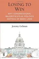 Verlieren, um zu gewinnen: Warum Kongressmehrheiten Politik machen, anstatt Gesetze zu erlassen - Losing to Win: Why Congressional Majorities Play Politics Instead of Make Laws