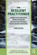 Der widerstandsfähige Praktiker: Burnout- und Compassion Fatigue-Prävention und Selbstfürsorgestrategien für helfende Berufe - The Resilient Practitioner: Burnout and Compassion Fatigue Prevention and Self-Care Strategies for the Helping Professions