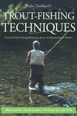 John Goddards Techniken des Forellenfischens: Praktische Lösungen zum Fliegenfischen von einem internationalen Meister - John Goddard's Trout-Fishing Techniques: Practical Fly-Fishing Solutions from an International Master