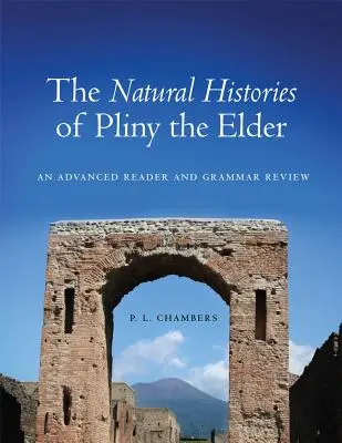 Die Naturgeschichten von Plinius dem Älteren: Ein Lesebuch für Fortgeschrittene und Grammatiküberprüfung - The Natural Histories of Pliny the Elder: An Advanced Reader and Grammar Review