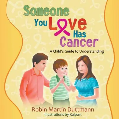 Jemand, den du liebst, hat Krebs: Der Leitfaden für Kinder zum Verstehen - Someone You Love Has Cancer: A Child's Guide to Understanding