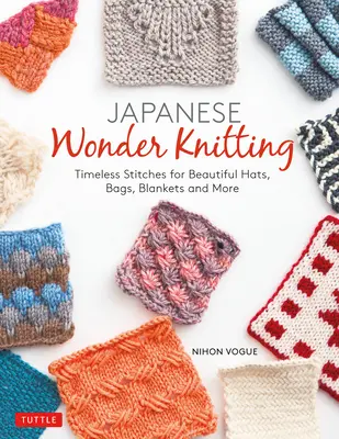 Japanisches Wunderstricken: Zeitlose Stiche für schöne Taschen, Hüte, Decken und mehr - Japanese Wonder Knitting: Timeless Stitches for Beautiful Bags, Hats, Blankets and More