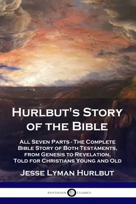 Hurlbut's Story of the Bible: Alle sieben Teile - Die vollständige biblische Geschichte der beiden Testamente, von der Genesis bis zur Offenbarung, erzählt für junge Christen und - Hurlbut's Story of the Bible: All Seven Parts - The Complete Bible Story of Both Testaments, from Genesis to Revelation, Told for Christians Young a