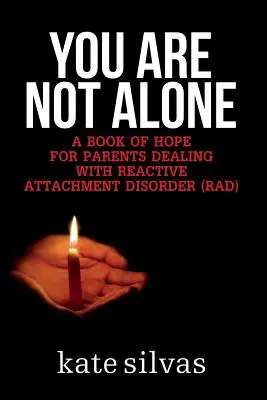 Du bist nicht allein: Ein Buch der Hoffnung für Eltern, die mit einer reaktiven Bindungsstörung (RAD) zu tun haben - You Are Not Alone: A Book of Hope for Parents Dealing with Reactive Attachment Disorder (RAD)