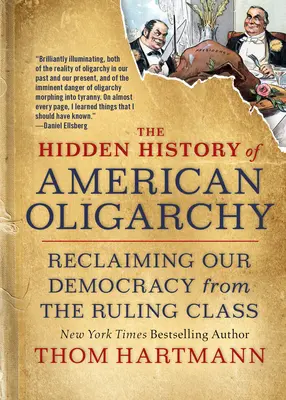 Die verborgene Geschichte der amerikanischen Oligarchie: Die Rückeroberung unserer Demokratie von der herrschenden Klasse - The Hidden History of American Oligarchy: Reclaiming Our Democracy from the Ruling Class