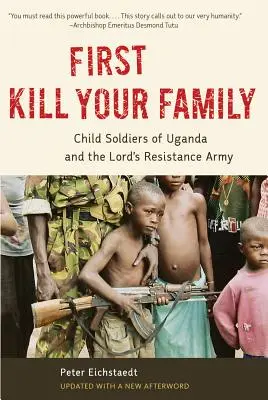 Töte zuerst deine Familie: Kindersoldaten in Uganda und die Lord's Resistance Army - First Kill Your Family: Child Soldiers of Uganda and the Lord's Resistance Army