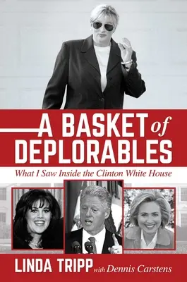 Ein Korb voller Bedauernswerter: Was ich im Weißen Haus der Clintons gesehen habe - A Basket of Deplorables: What I Saw Inside the Clinton White House