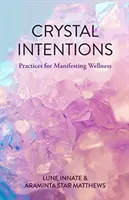 Kristall-Intentionen: Praktiken zum Manifestieren von Wohlbefinden (Kristallbuch, für Leser von Kristalle für Anfänger) - Crystal Intentions: Practices for Manifesting Wellness (Crystal Book, for Readers of Crystals for Beginners)