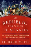 Die Republik, für die sie steht: Die Vereinigten Staaten während des Wiederaufbaus und des Goldenen Zeitalters, 1865-1896 - The Republic for Which It Stands: The United States During Reconstruction and the Gilded Age, 1865-1896