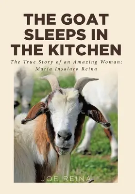 Die Ziege schläft in der Küche: Die wahre Geschichte einer erstaunlichen Frau; Maria Insalaco Reina - The Goat Sleeps in the Kitchen: The True Story of an Amazing Woman; Maria Insalaco Reina