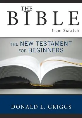 Die Bibel von Grund auf: Das Neue Testament für Einsteiger - The Bible from Scratch: The New Testament for Beginners