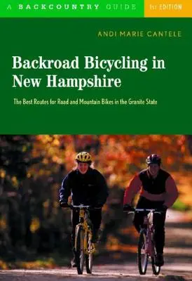 Radfahren auf Nebenstraßen in New Hampshire: 32 landschaftlich reizvolle Fahrten entlang der Landstraßen im Granite State - Backroad Bicycling in New Hampshire: 32 Scenic Rides Along Country Lanes in the Granite State