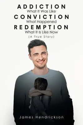 Sucht Wie es war Überzeugung Wie es geschah Erlösung Wie es jetzt ist (Eine wahre Geschichte) - Addiction What It Was Like Conviction What Happened Redemption What It Is Like Now (A True Story)