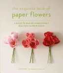 Das exquisite Buch der Papierblumen: Eine Anleitung zur Herstellung unglaublich realistischer Papierblumen - The Exquisite Book of Paper Flowers: A Guide to Making Unbelievably Realistic Paper Blooms