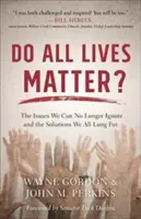 Do All Lives Matter?: Die Probleme, die wir nicht länger ignorieren können, und die Lösungen, nach denen wir uns alle sehnen - Do All Lives Matter?: The Issues We Can No Longer Ignore and the Solutions We All Long for