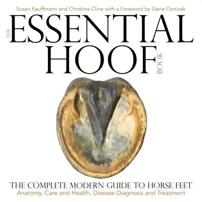 Das wesentliche Hufbuch: Der komplette moderne Leitfaden für Pferdefüße - Anatomie, Pflege und Gesundheit, Krankheitsdiagnose und Behandlung - The Essential Hoof Book: The Complete Modern Guide to Horse Feet - Anatomy, Care and Health, Disease Diagnosis and Treatment