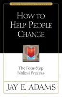 Wie man Menschen hilft, sich zu ändern: Der biblische Vier-Schritte-Prozess - How to Help People Change: The Four-Step Biblical Process