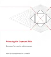 Das erweiterte Feld zurückverfolgen: Begegnungen zwischen Kunst und Architektur - Retracing the Expanded Field: Encounters Between Art and Architecture