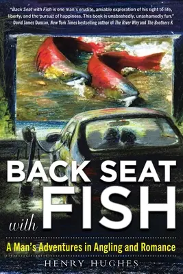 Rücksitz mit Fisch: Die Abenteuer eines Mannes beim Angeln und in der Romanze - Back Seat with Fish: A Man's Adventures in Angling and Romance