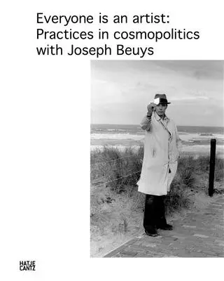 Jeder Mensch ist ein Künstler: Kosmopolitische Praktiken mit Joseph Beuys - Everyone Is an Artist: Practices in Cosmopolitics with Joseph Beuys