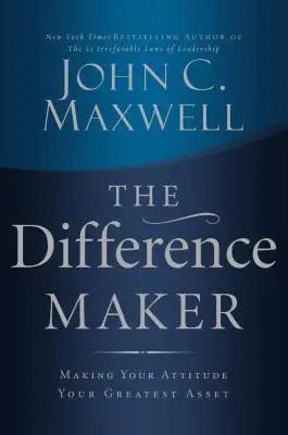 Der Unterschiedsmacher: Machen Sie Ihre Einstellung zu Ihrem größten Kapital - The Difference Maker: Making Your Attitude Your Greatest Asset