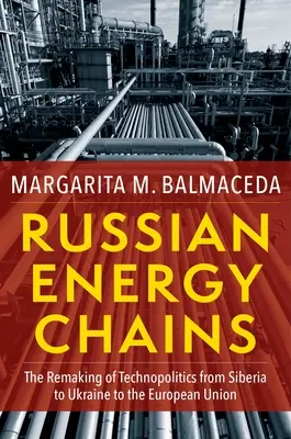 Russische Energieketten: Die Umgestaltung der Technopolitik von Sibirien über die Ukraine bis zur Europäischen Union - Russian Energy Chains: The Remaking of Technopolitics from Siberia to Ukraine to the European Union