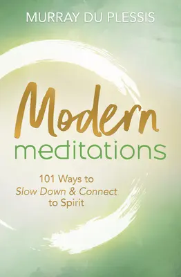 Moderne Meditationen: 101 Wege zur Entschleunigung und Verbindung mit dem Geist - Modern Meditations: 101 Ways to Slow Down & Connect to Spirit