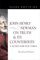 John Henry Newman über die Wahrheit und ihre Fälschungen: Ein Leitfaden für unsere Zeit - John Henry Newman on Truth and Its Counterfeits: A Guide for Our Times