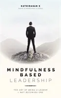 Achtsamkeitsbasierte Führung: Die Kunst, eine Führungskraft zu sein - nicht eine zu werden - Mindfulness-Based Leadership: The Art of Being a Leader - Not Becoming One