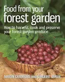 Lebensmittel aus Ihrem Waldgarten: Wie Sie Ihre Waldgartenprodukte ernten, kochen und aufbewahren - Food from Your Forest Garden: How to Harvest, Cook and Preserve Your Forest Garden Produce