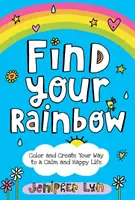 Finde deinen Regenbogen: Färben und gestalten Sie Ihren Weg zu einem ruhigen und glücklichen Leben - Find Your Rainbow: Color and Create Your Way to a Calm and Happy Life