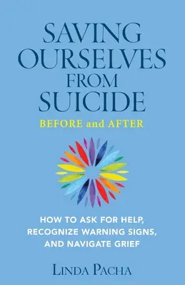 Uns selbst vor dem Selbstmord retten - Vorher und nachher: Wie man um Hilfe bittet, Warnzeichen erkennt und die Trauer bewältigt - Saving Ourselves From Suicide - Before and After: How to Ask for Help, Recognize Warning Signs, and Navigate Grief