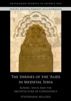 Die Heiligtümer der 'Aliden im mittelalterlichen Syrien: Sunniten, Schiiten und die Architektur der Koexistenz - The Shrines of the 'Alids in Medieval Syria: Sunnis, Shi'is and the Architecture of Coexistence