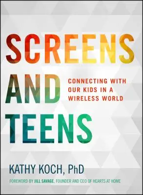 Bildschirme und Teenager: Verbindung mit unseren Kindern in einer drahtlosen Welt - Screens and Teens: Connecting with Our Kids in a Wireless World