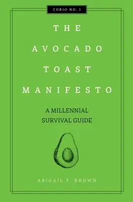 Das Avocado-Toast-Manifest, 1: Ein Überlebensratgeber für Millennials - The Avocado Toast Manifesto, 1: A Millennial Survival Guide
