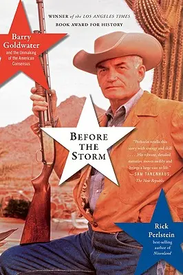 Vor dem Sturm: Barry Goldwater und das Scheitern des amerikanischen Konsenses - Before the Storm: Barry Goldwater and the Unmaking of the American Consensus