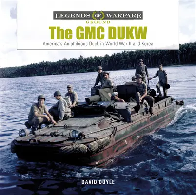 Der GMC Dukw: Amerikas amphibischer Lastwagen im Zweiten Weltkrieg und in Korea - The GMC Dukw: America's Amphibious Truck in World War II and Korea