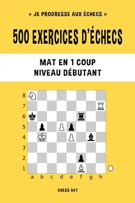 500 Schachaufgaben, Matte en 1 coup, Niveau Dbutant - 500 exercices d'checs, Mat en 1 coup, Niveau Dbutant