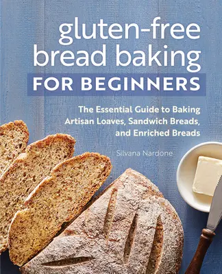 Glutenfreies Brotbacken für Anfänger: Der unverzichtbare Leitfaden zum Backen von handwerklich hergestellten Broten, Sandwich-Broten und angereicherten Brotsorten - Gluten-Free Bread Baking for Beginners: The Essential Guide to Baking Artisan Loaves, Sandwich Breads, and Enriched Breads