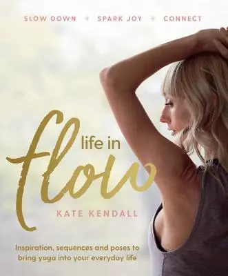 Life In Flow - Inspiration, Sequenzen und Stellungen, um Yoga in Ihren Alltag zu bringen - Life In Flow - Inspiration, sequences and poses to bring yoga into your everyday life