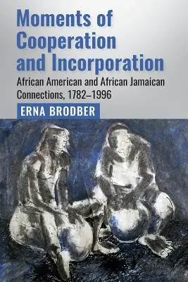 Momente der Zusammenarbeit und Eingliederung: Afroamerikanische und afrikanisch-jamaikanische Verbindungen, 1782-1996 - Moments of Cooperation and Incorporation: African American and African Jamaican Connections, 1782-1996