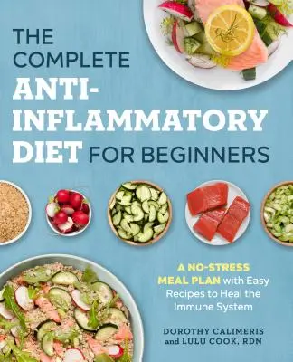 Die komplette entzündungshemmende Diät für Einsteiger: Ein stressfreier Essensplan mit einfachen Rezepten zur Heilung des Immunsystems - The Complete Anti-Inflammatory Diet for Beginners: A No-Stress Meal Plan with Easy Recipes to Heal the Immune System