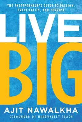 Live Big: Der Leitfaden des Unternehmers für Leidenschaft, Zweckmäßigkeit und Zielsetzung - Live Big: The Entrepreneur's Guide to Passion, Practicality, and Purpose