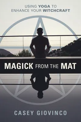 Magie auf der Matte: Mit Yoga zur Verbesserung der Hexenkunst - Magick from the Mat: Using Yoga to Enhance Your Witchcraft